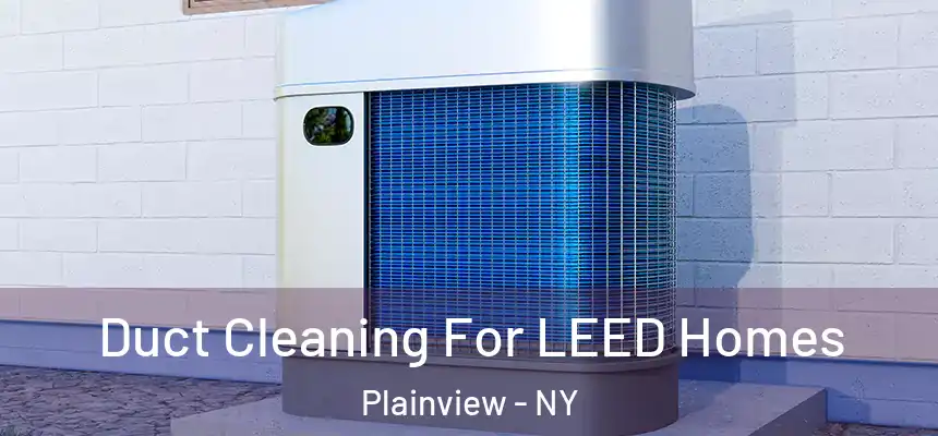  Duct Cleaning For LEED Homes Plainview - NY