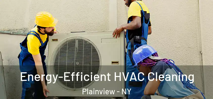  Energy-Efficient HVAC Cleaning Plainview - NY